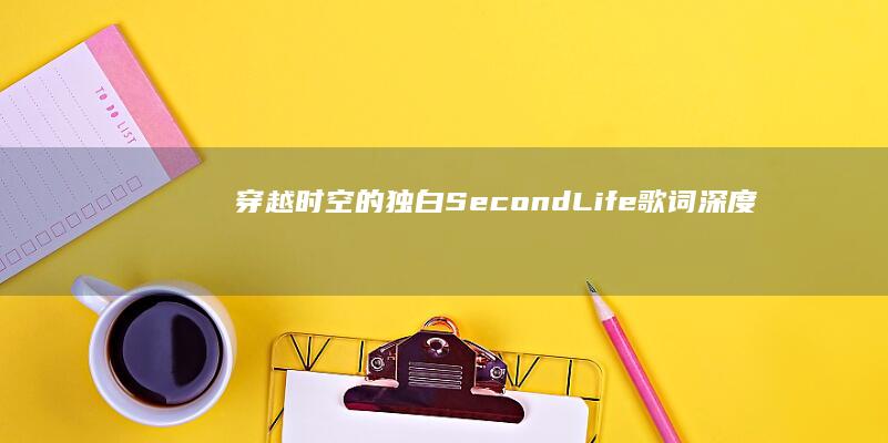 穿越时空的独白：Second Life 歌词深度解析与情感之旅